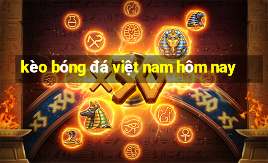 kèo bóng đá việt nam hôm nay