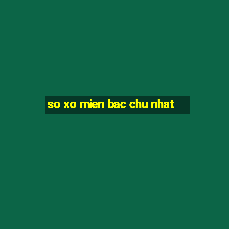 so xo mien bac chu nhat