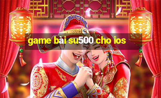 game bài su500 cho ios