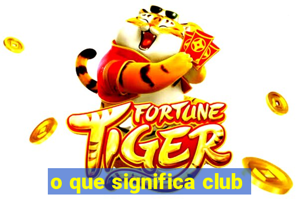 o que significa club