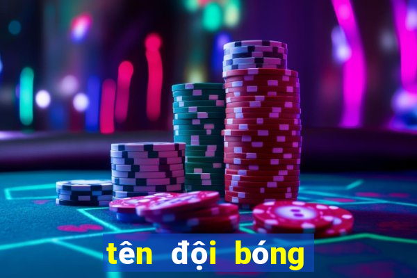 tên đội bóng hay nhất