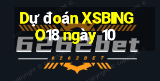 Dự đoán XSBINGO18 ngày 10