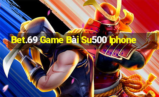 Bet.69 Game Bài Su500 Iphone