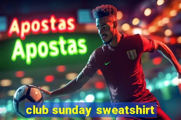 club sunday sweatshirt