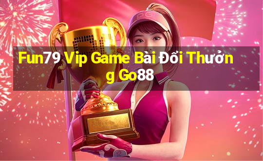 Fun79 Vip Game Bài Đổi Thưởng Go88