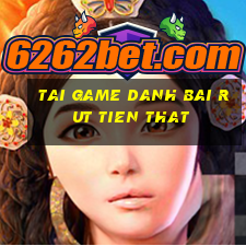 tai game danh bai rut tien that