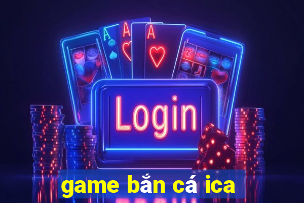 game bắn cá ica