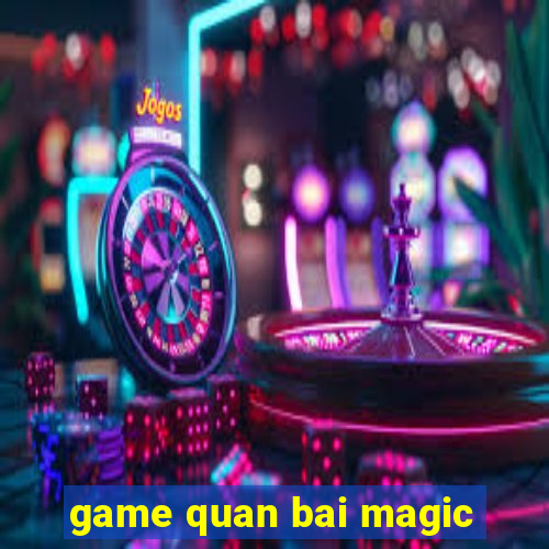 game quan bai magic