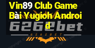 Vin89 Club Game Bài Yugioh Android