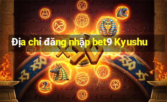 Địa chỉ đăng nhập bet9 Kyushu