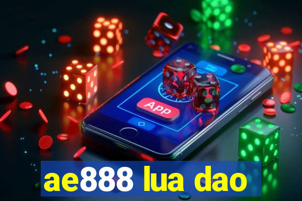 ae888 lua dao