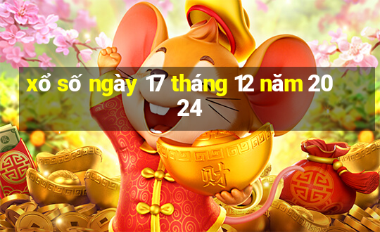 xổ số ngày 17 tháng 12 năm 2024