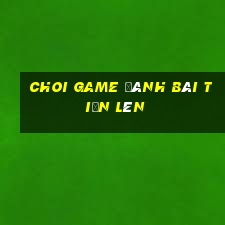 choi game đánh bài tiến lên