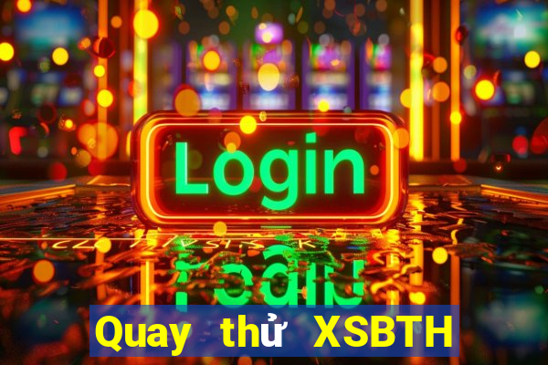 Quay thử XSBTH ngày 20