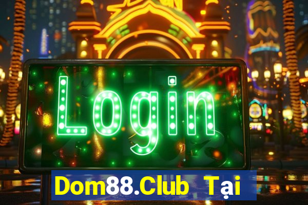 Dom88.Club Tại Game Bài B52 Đổi Thưởng