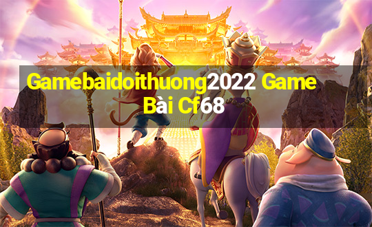 Gamebaidoithuong2022 Game Bài Cf68