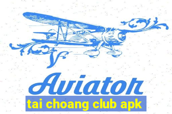 tai choang club apk