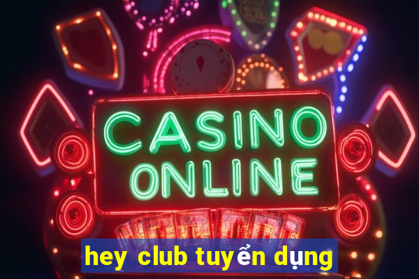 hey club tuyển dụng