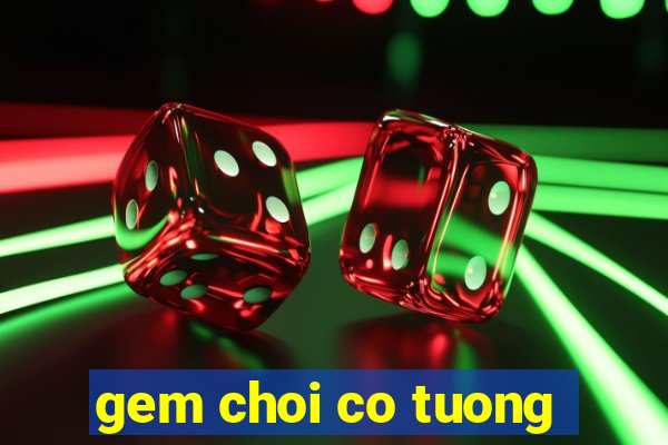 gem choi co tuong