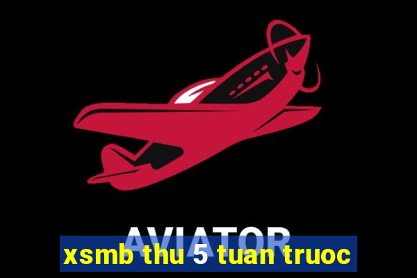 xsmb thu 5 tuan truoc