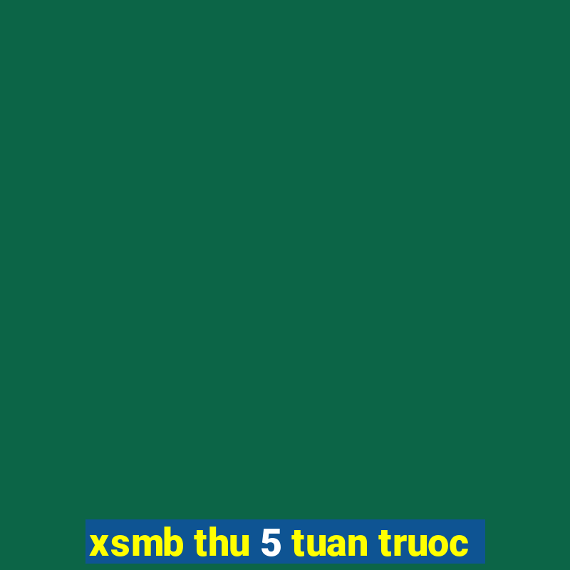 xsmb thu 5 tuan truoc