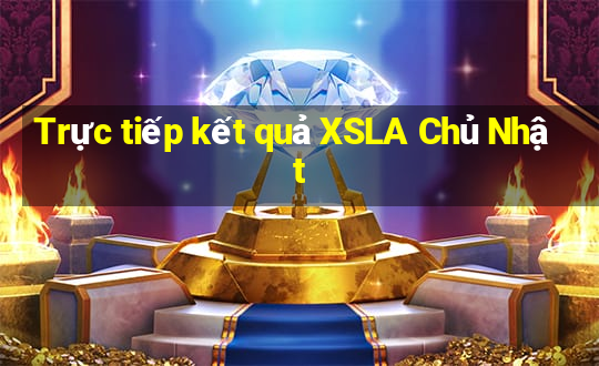 Trực tiếp kết quả XSLA Chủ Nhật