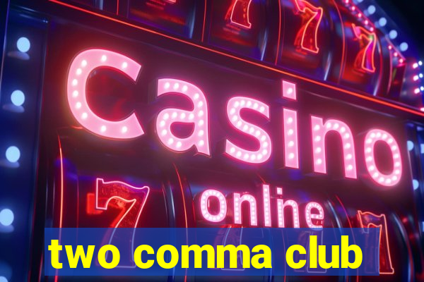 two comma club