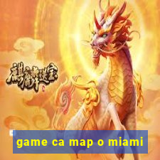 game ca map o miami