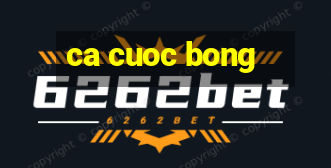 ca cuoc bong