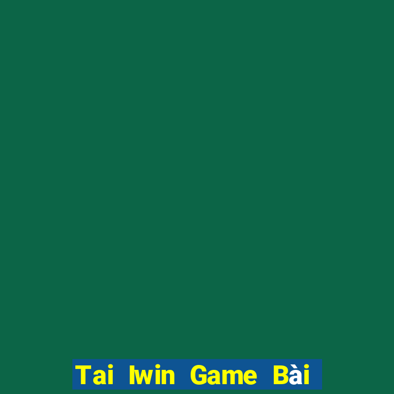 Tai Iwin Game Bài Sinh Tử