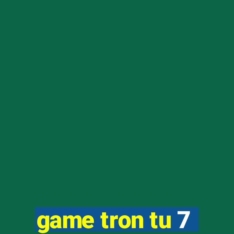 game tron tu 7