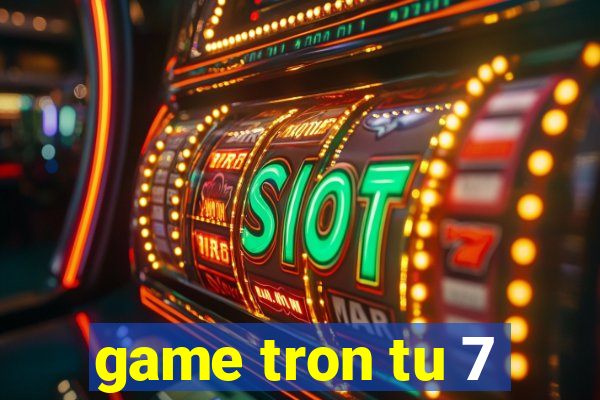 game tron tu 7