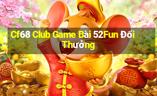 Cf68 Club Game Bài 52Fun Đổi Thưởng