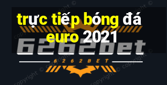 trực tiếp bóng đá euro 2021