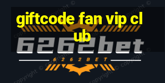 giftcode fan vip club