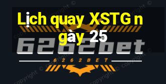 Lịch quay XSTG ngày 25