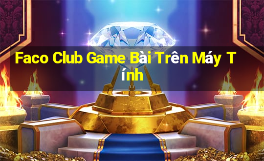 Faco Club Game Bài Trên Máy Tính