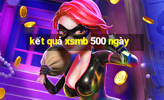 kết quả xsmb 500 ngày