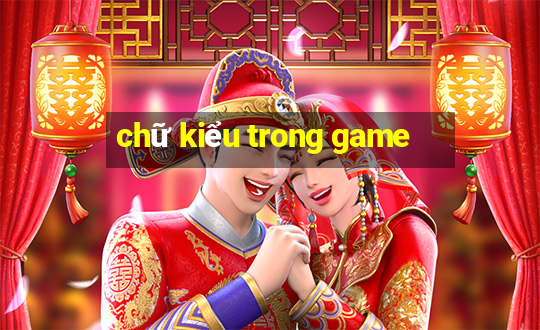 chữ kiểu trong game