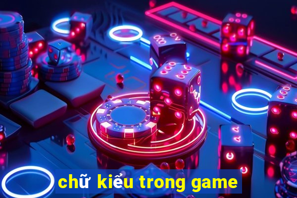 chữ kiểu trong game