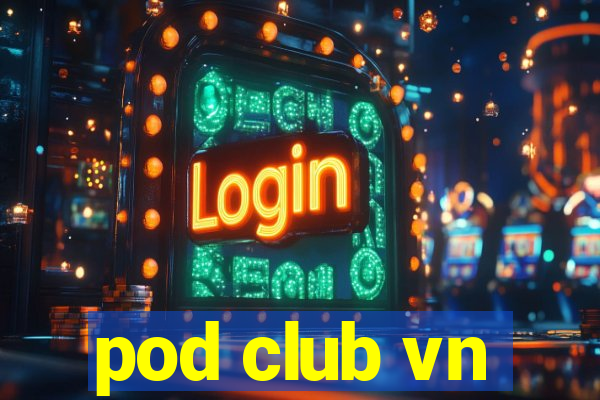 pod club vn