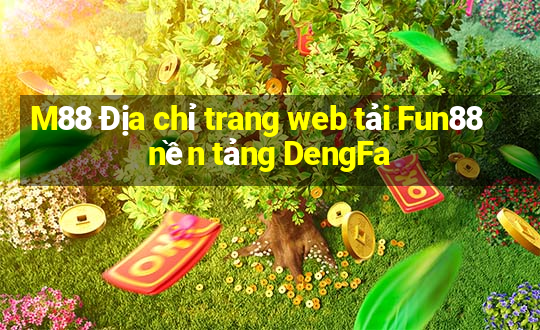 M88 Địa chỉ trang web tải Fun88 nền tảng DengFa