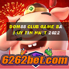 Dom88 Club Game Bài Uy Tín Nhất 2022