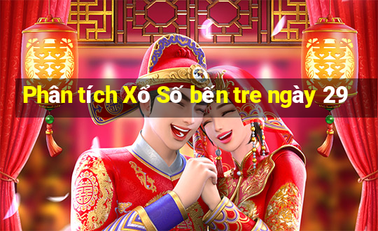 Phân tích Xổ Số bến tre ngày 29