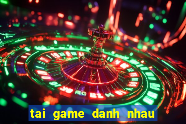 tai game danh nhau tay doi