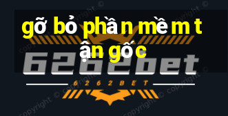 gỡ bỏ phần mềm tận gốc