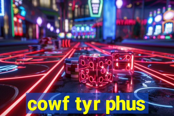 cowf tyr phus