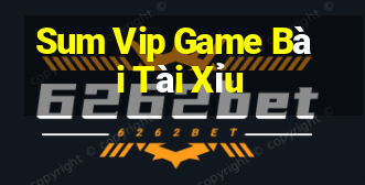 Sum Vip Game Bài Tài Xỉu