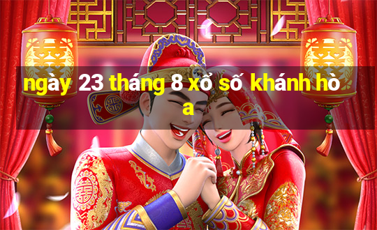 ngày 23 tháng 8 xổ số khánh hòa