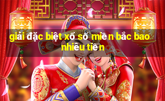 giải đặc biệt xổ số miền bắc bao nhiêu tiền